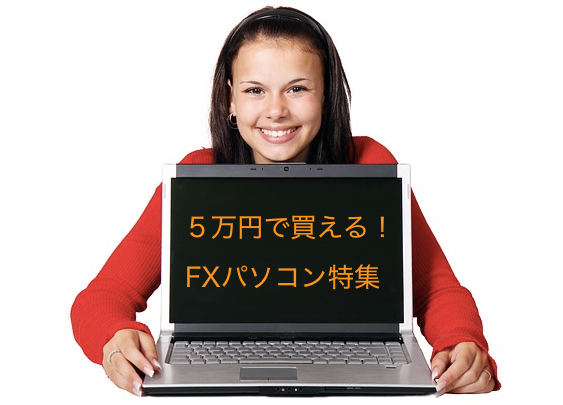 FXパソコン　これからFXを学びたい人！安くて使える５万円から買えるオススメFXパソコンを選んでみました！